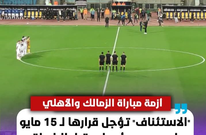 عاجل | أزمة مباراة الزمالك والأهلي تتصاعد.. "الاستئناف" تؤجل الحسم إلى 15 مايو لغياب مبررات رابطة الأندية 7 IMG ٢٠٢٥٠٥٠٨ ١٨١٢١٥